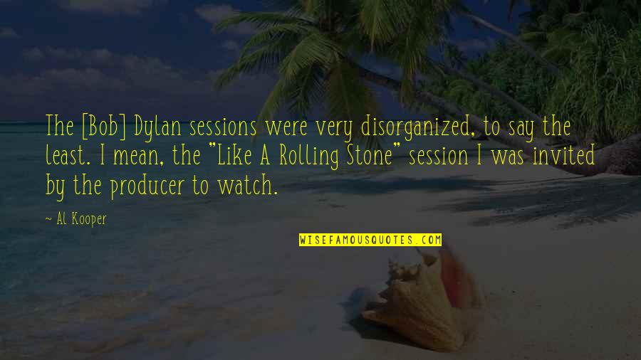 Disorganized Quotes By Al Kooper: The [Bob] Dylan sessions were very disorganized, to