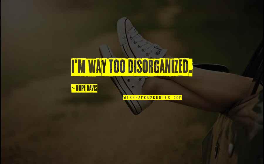 Disorganized Quotes By Hope Davis: I'm way too disorganized.