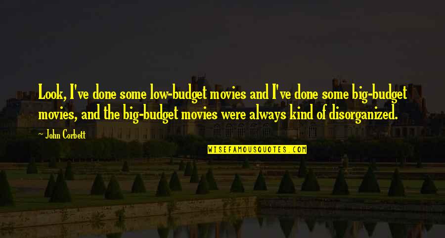 Disorganized Quotes By John Corbett: Look, I've done some low-budget movies and I've