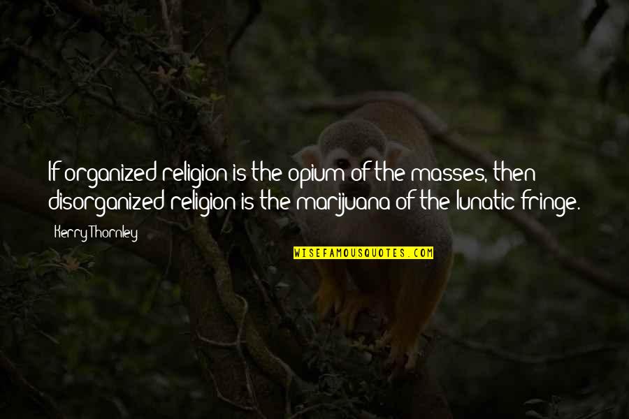 Disorganized Quotes By Kerry Thornley: If organized religion is the opium of the