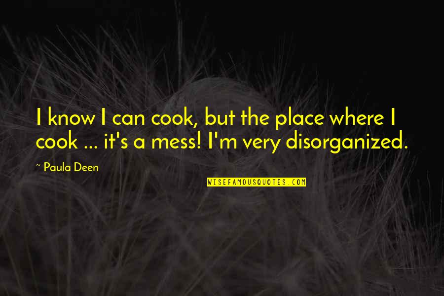 Disorganized Quotes By Paula Deen: I know I can cook, but the place