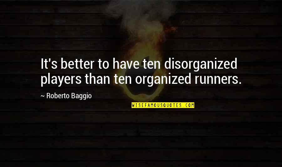 Disorganized Quotes By Roberto Baggio: It's better to have ten disorganized players than
