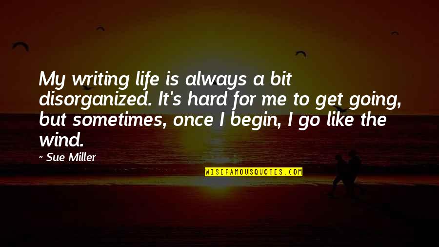 Disorganized Quotes By Sue Miller: My writing life is always a bit disorganized.