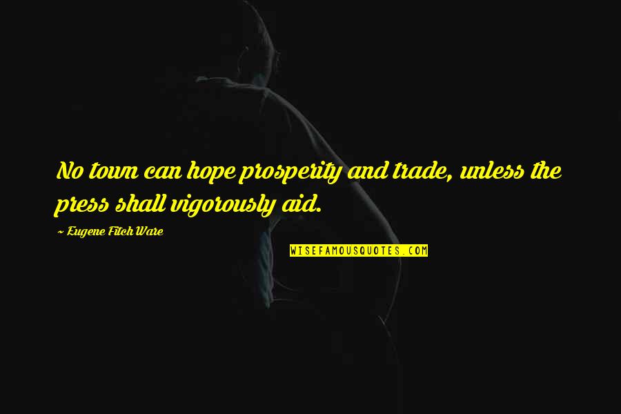 Disorientate Quotes By Eugene Fitch Ware: No town can hope prosperity and trade, unless