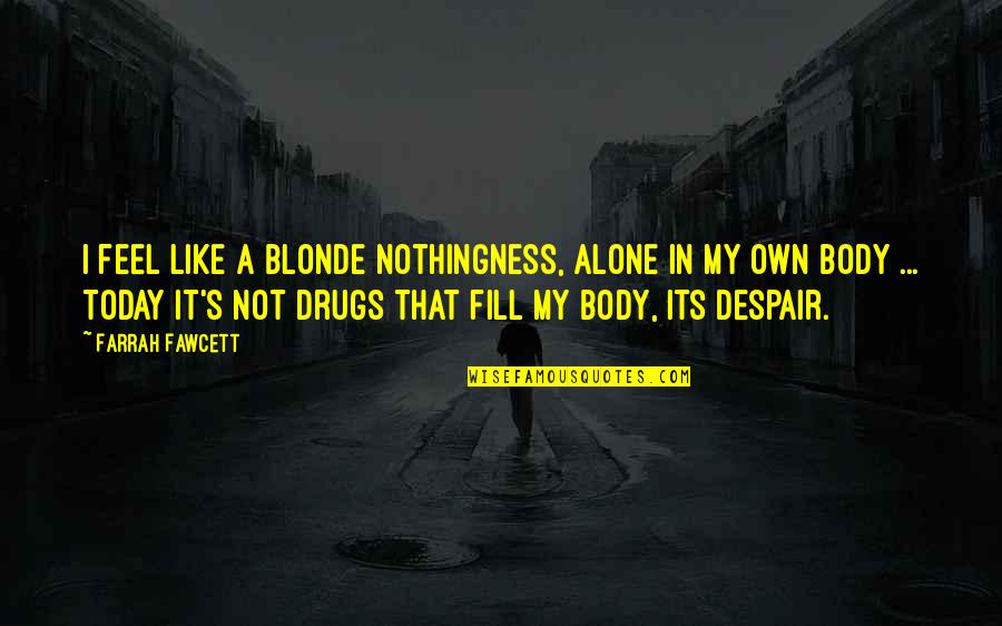 Disorientated Symptoms Quotes By Farrah Fawcett: I feel like a blonde nothingness, alone in Disorientated Symptoms Quotes By Farrah Fawcett: I feel like a blonde nothingness, alone in