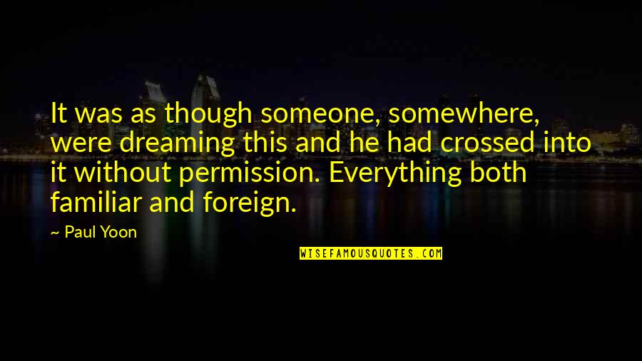 Disorientated Symptoms Quotes By Paul Yoon: It was as though someone, somewhere, were dreaming Disorientated Symptoms Quotes By Paul Yoon: It was as though someone, somewhere, were dreaming