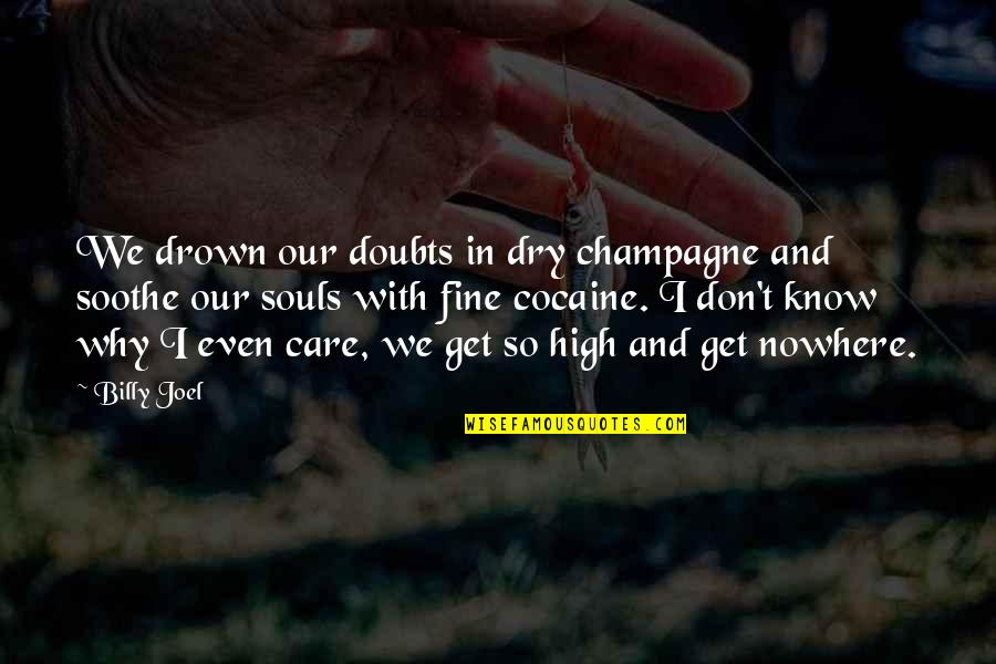 Disorientated Synonym Quotes By Billy Joel: We drown our doubts in dry champagne and