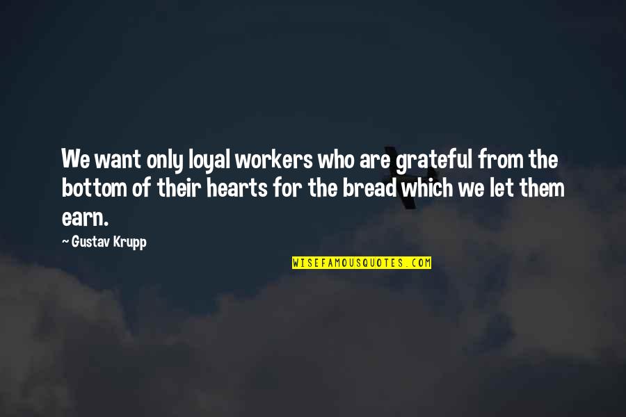 Disorientating Quotes By Gustav Krupp: We want only loyal workers who are grateful