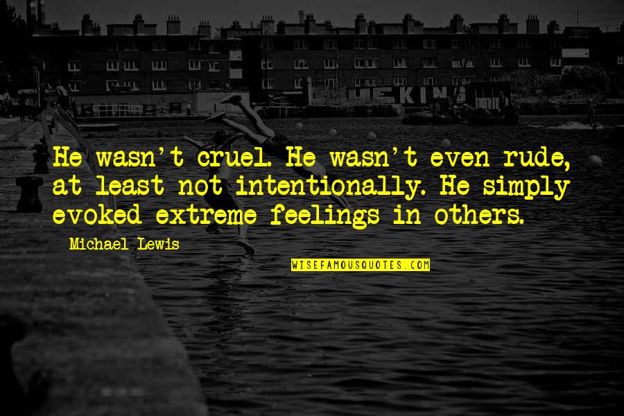 Disorientating Quotes By Michael Lewis: He wasn't cruel. He wasn't even rude, at