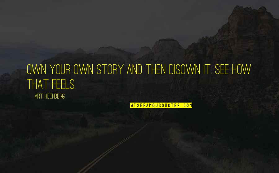 Disown You Quotes By Art Hochberg: Own your own story and then disown it.