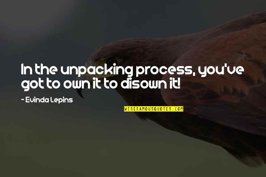 Disown You Quotes By Evinda Lepins: In the unpacking process, you've got to own
