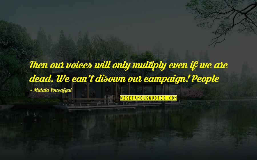 Disown You Quotes By Malala Yousafzai: Then our voices will only multiply even if