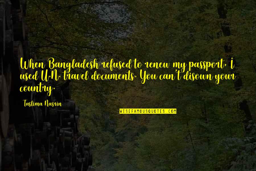Disown You Quotes By Taslima Nasrin: When Bangladesh refused to renew my passport, I