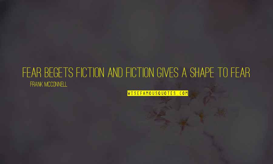 Disowned By Family Quotes By Frank McConnell: Fear begets fiction and fiction gives a shape Disowned By Family Quotes By Frank McConnell: Fear begets fiction and fiction gives a shape