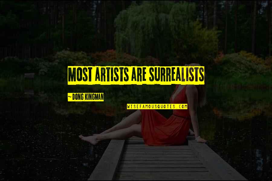 Disowned By Mother Quotes By Dong Kingman: Most artists are surrealists Disowned By Mother Quotes By Dong Kingman: Most artists are surrealists