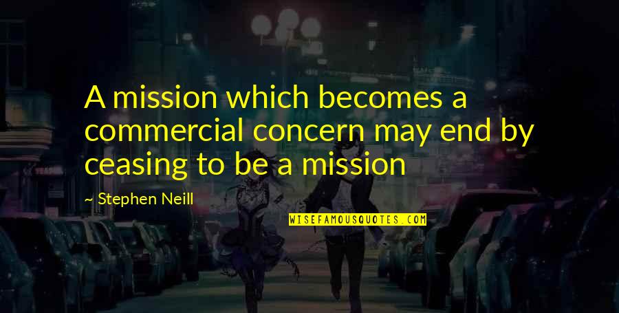 Disowned Quotes By Stephen Neill: A mission which becomes a commercial concern may