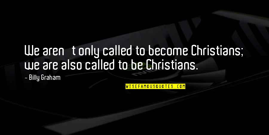 Disowning A Child Quotes By Billy Graham: We aren't only called to become Christians; we