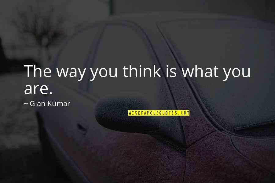 Disowning Parents Quotes By Gian Kumar: The way you think is what you are.