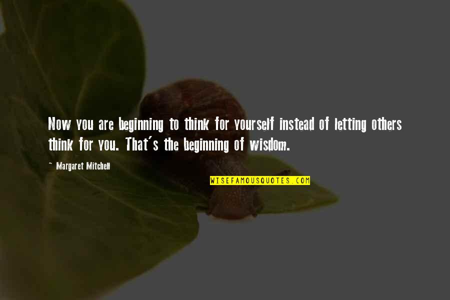 Disowning Your Child Quotes By Margaret Mitchell: Now you are beginning to think for yourself