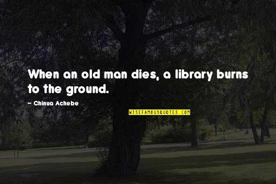 Disowning Your Family Quotes By Chinua Achebe: When an old man dies, a library burns
