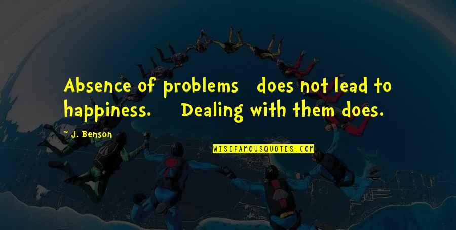 Disownment Quotes By J. Benson: Absence of problems does not lead to happiness.