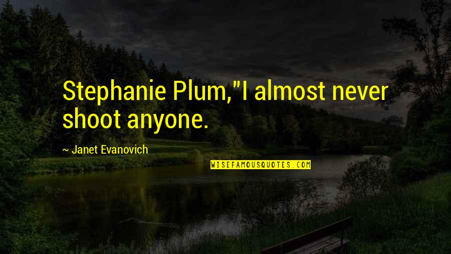 Disowns Quotes By Janet Evanovich: Stephanie Plum,"I almost never shoot anyone.