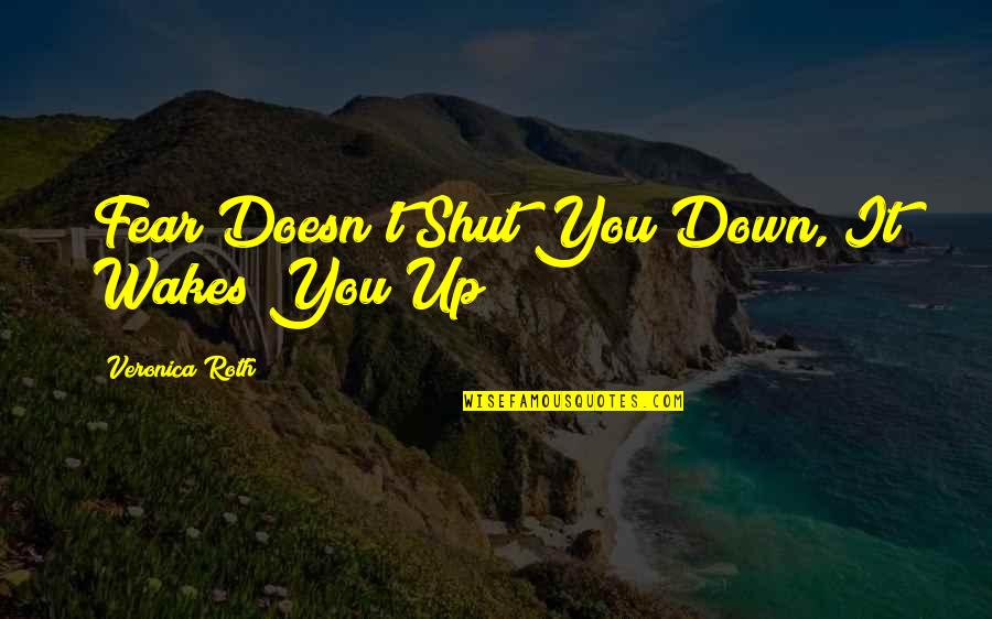 Disowns Quotes By Veronica Roth: Fear Doesn't Shut You Down, It Wakes You