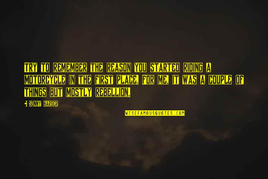 Disparador De Calor Quotes By Sonny Barger: Try to remember the reason you started riding Disparador De Calor Quotes By Sonny Barger: Try to remember the reason you started riding