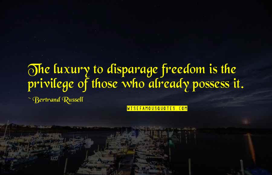 Disparage Quotes By Bertrand Russell: The luxury to disparage freedom is the privilege