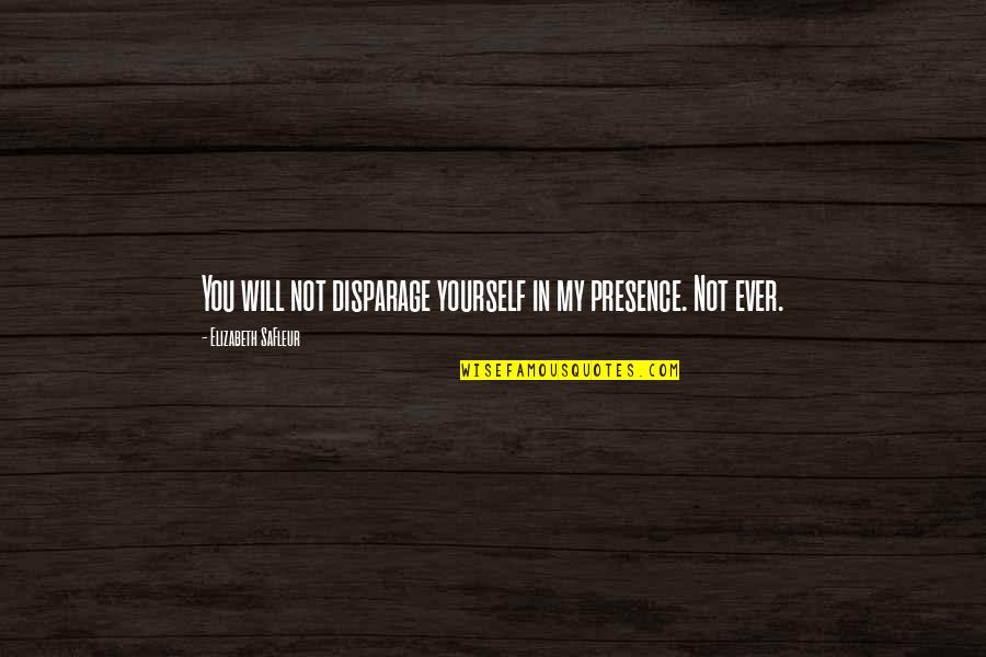 Disparage Quotes By Elizabeth SaFleur: You will not disparage yourself in my presence.