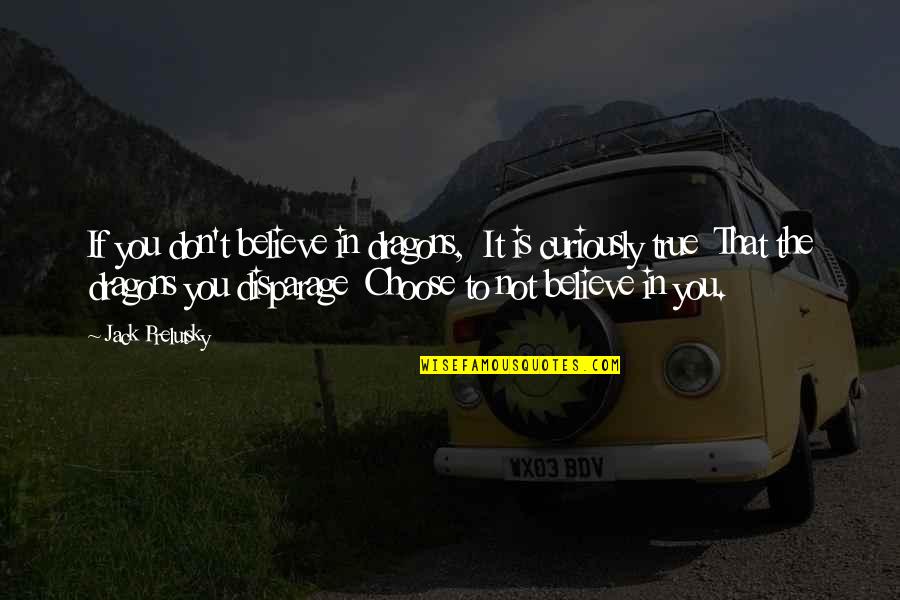 Disparage Quotes By Jack Prelutsky: If you don't believe in dragons, It is