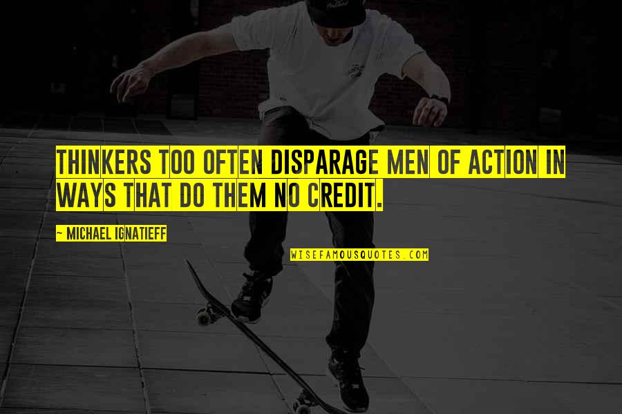 Disparage Quotes By Michael Ignatieff: Thinkers too often disparage men of action in