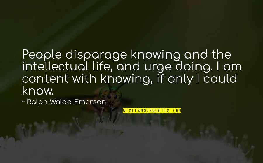 Disparage Quotes By Ralph Waldo Emerson: People disparage knowing and the intellectual life, and
