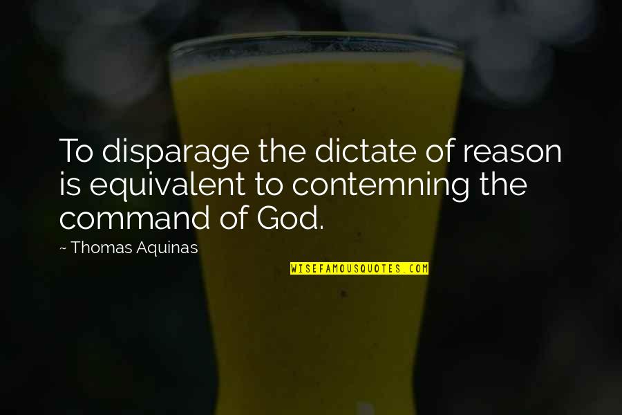Disparage Quotes By Thomas Aquinas: To disparage the dictate of reason is equivalent