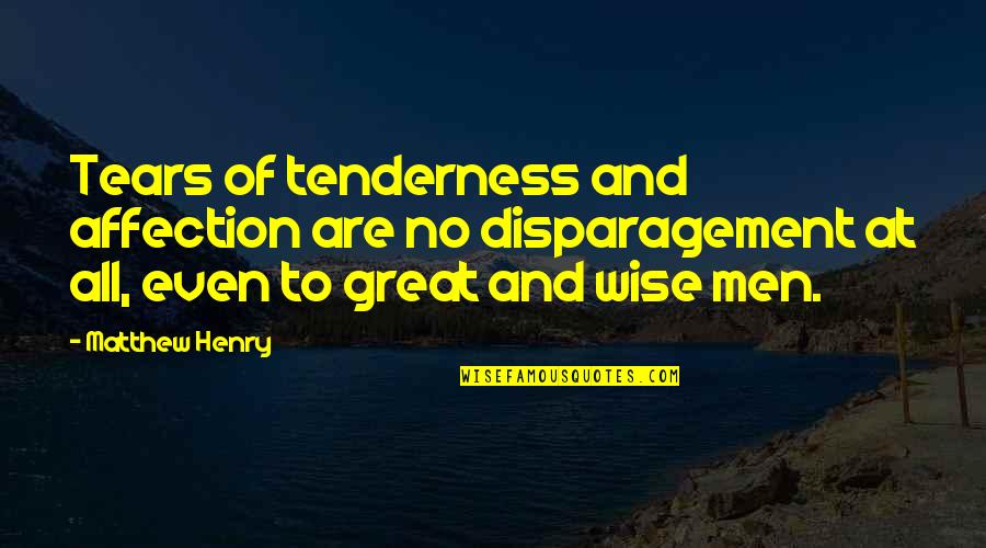 Disparagement Quotes By Matthew Henry: Tears of tenderness and affection are no disparagement