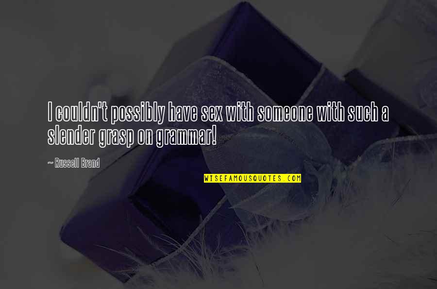 Disparagement Synonym Quotes By Russell Brand: I couldn't possibly have sex with someone with