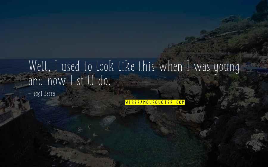 Disparagement Synonym Quotes By Yogi Berra: Well, I used to look like this when