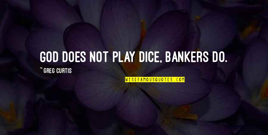 Disparages Quotes By Greg Curtis: God does not play dice, bankers do.