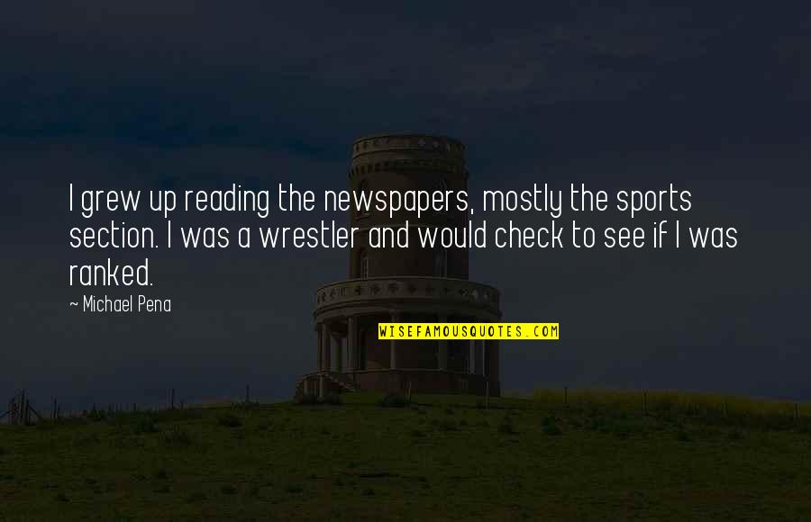 Disparaging Remark Quotes By Michael Pena: I grew up reading the newspapers, mostly the Disparaging Remark Quotes By Michael Pena: I grew up reading the newspapers, mostly the