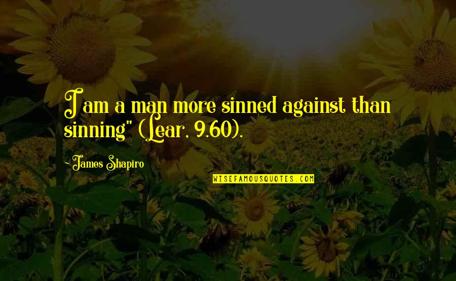 Disparaitre Conjugation Quotes By James Shapiro: I am a man more sinned against than Disparaitre Conjugation Quotes By James Shapiro: I am a man more sinned against than