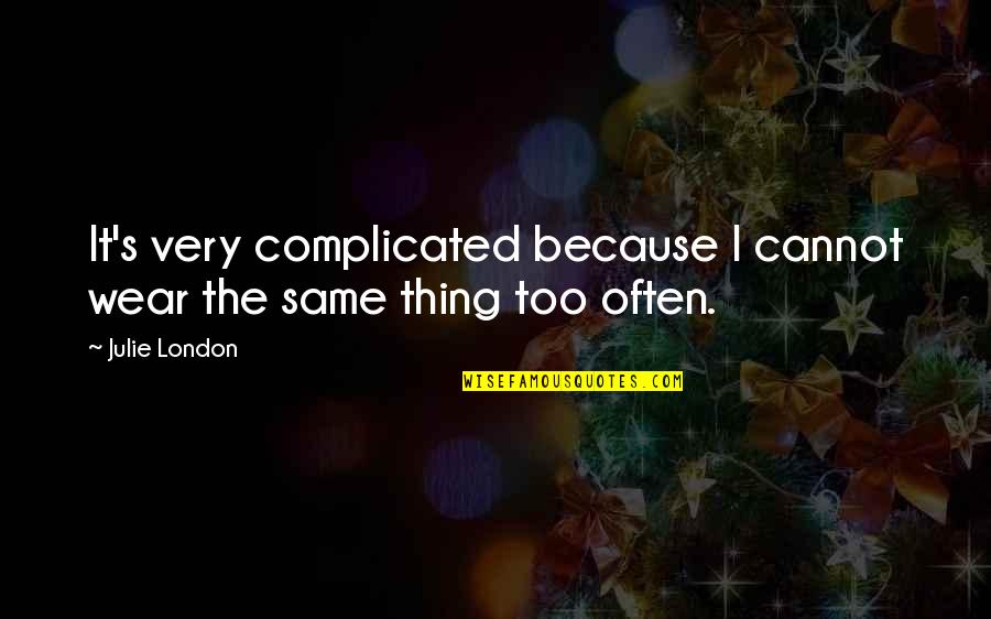 Disparan A Hombre Quotes By Julie London: It's very complicated because I cannot wear the