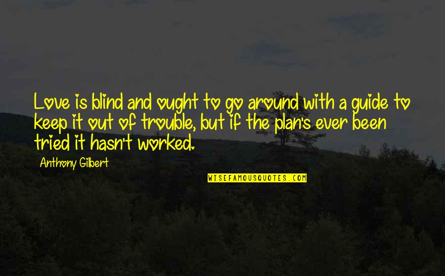 Disparate Quotes By Anthony Gilbert: Love is blind and ought to go around Disparate Quotes By Anthony Gilbert: Love is blind and ought to go around