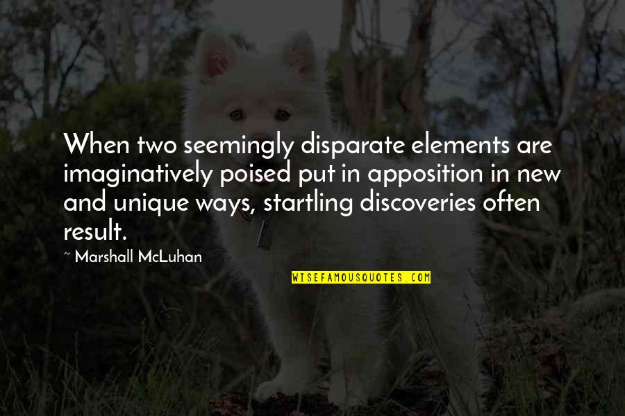 Disparate Quotes By Marshall McLuhan: When two seemingly disparate elements are imaginatively poised Disparate Quotes By Marshall McLuhan: When two seemingly disparate elements are imaginatively poised
