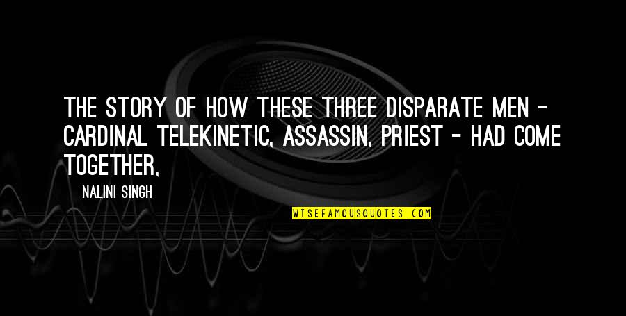 Disparate Quotes By Nalini Singh: The story of how these three disparate men Disparate Quotes By Nalini Singh: The story of how these three disparate men