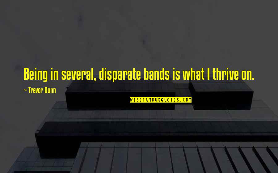Disparate Quotes By Trevor Dunn: Being in several, disparate bands is what I Disparate Quotes By Trevor Dunn: Being in several, disparate bands is what I