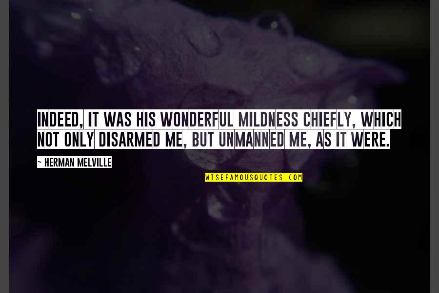 Disparates Book Quotes By Herman Melville: Indeed, it was his wonderful mildness chiefly, which Disparates Book Quotes By Herman Melville: Indeed, it was his wonderful mildness chiefly, which