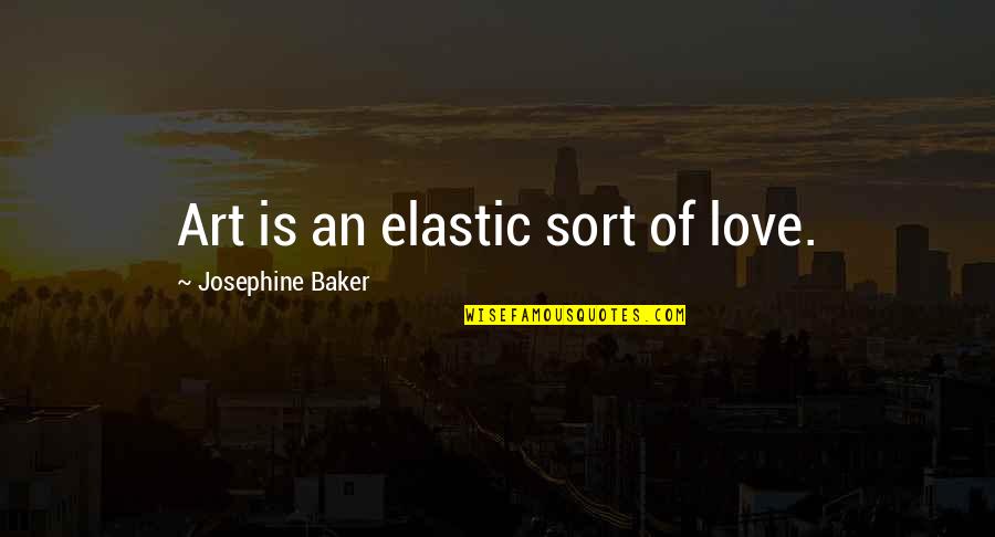 Disparates Infantiles Quotes By Josephine Baker: Art is an elastic sort of love.