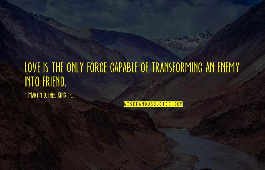 Disparidad De Ingresos Quotes By Martin Luther King Jr.: Love is the only force capable of transforming Disparidad De Ingresos Quotes By Martin Luther King Jr.: Love is the only force capable of transforming