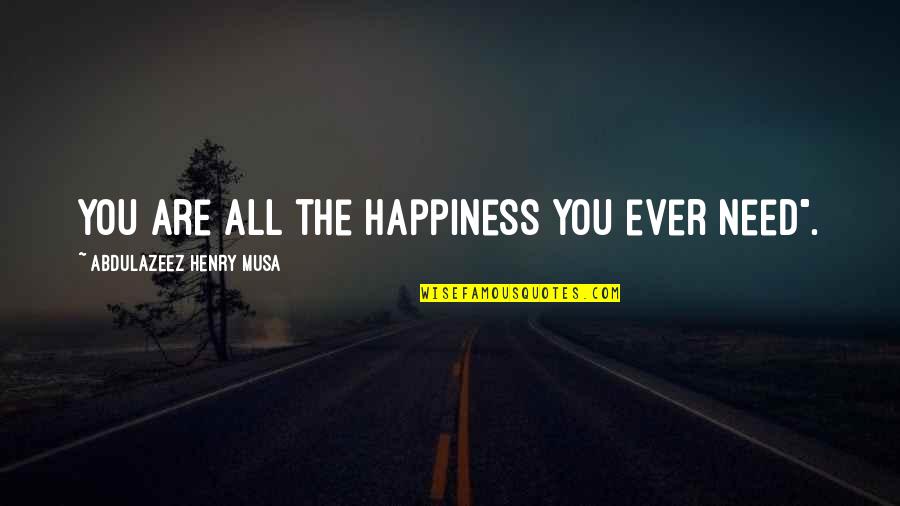 Disparidade Quotes By Abdulazeez Henry Musa: You are all the happiness you ever need".