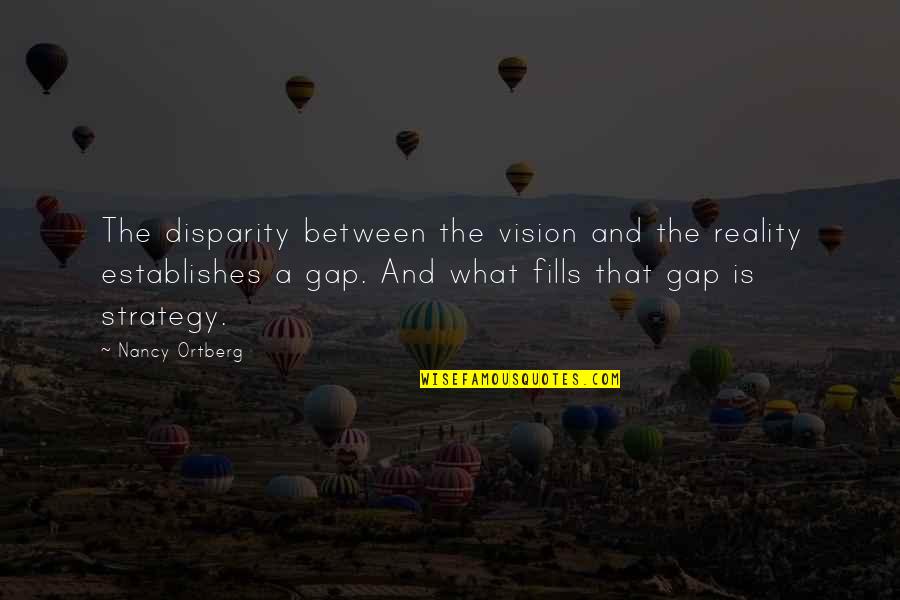 Disparity Quotes By Nancy Ortberg: The disparity between the vision and the reality